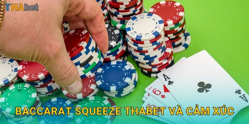Baccarat Squeeze Thabet và cảm xúc
