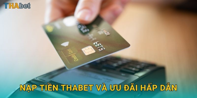 Nạp tiền Thabet và ưu đãi hấp dẫn