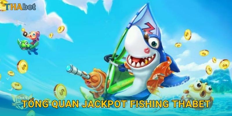 Tổng quan Jackpot Fishing Thabet