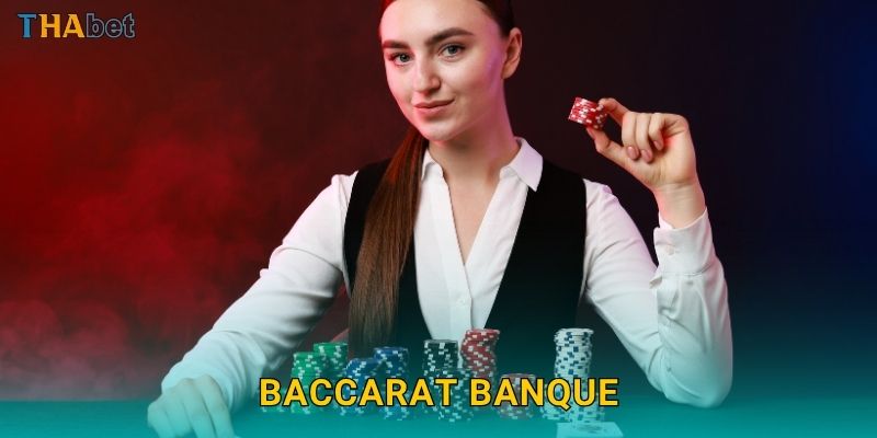 Baccarat Banque cao cấp – Trải nghiệm giới quý tộc tại Thabet