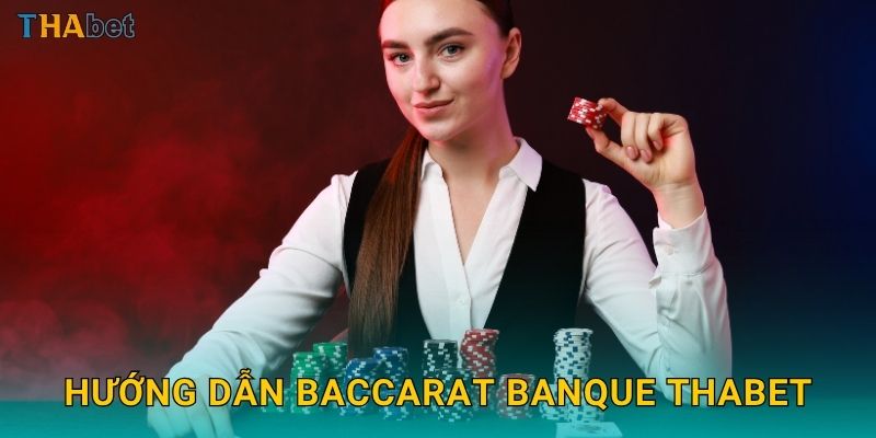 Hướng dẫn Baccarat Banque Thabet