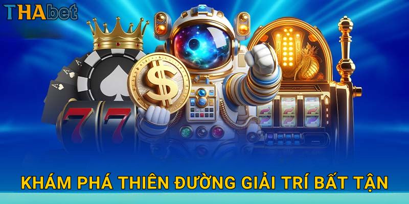 Khám phá thiên đường giải trí bất tận